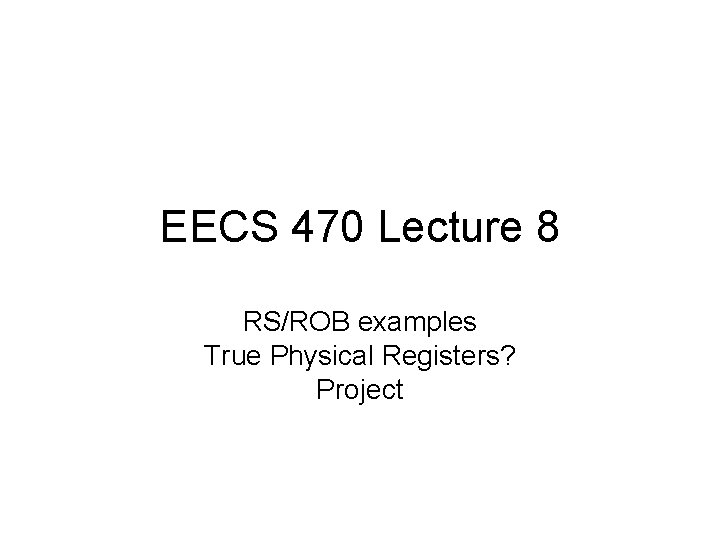 EECS 470 Lecture 8 RS/ROB examples True Physical Registers? Project 