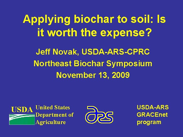 Applying biochar to soil: Is it worth the expense? Jeff Novak, USDA-ARS-CPRC Northeast Biochar