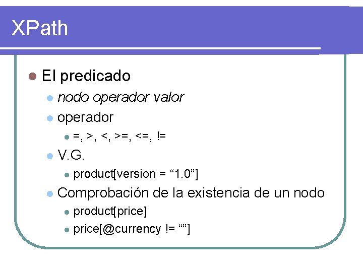 XPath l El predicado nodo operador valor l operador l l l V. G.