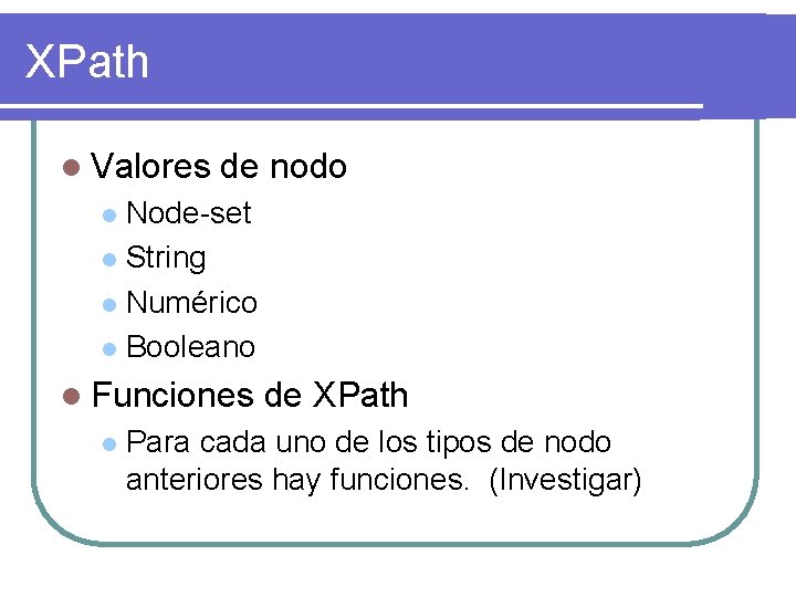 XPath l Valores de nodo Node-set l String l Numérico l Booleano l l