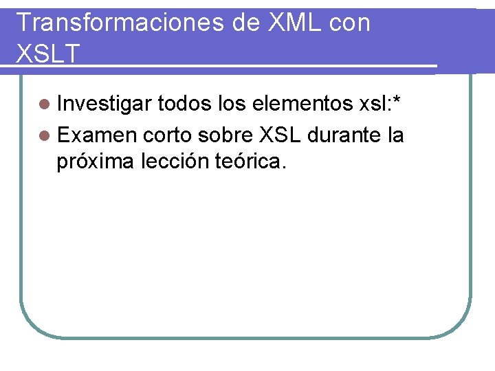 Transformaciones de XML con XSLT l Investigar todos los elementos xsl: * l Examen