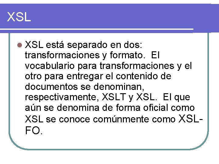 XSL l XSL está separado en dos: transformaciones y formato. El vocabulario para transformaciones