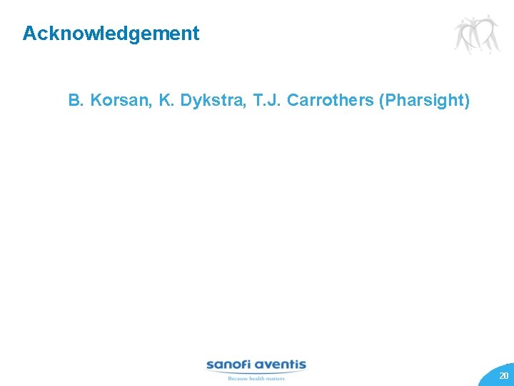 Acknowledgement B. Korsan, K. Dykstra, T. J. Carrothers (Pharsight) 20 