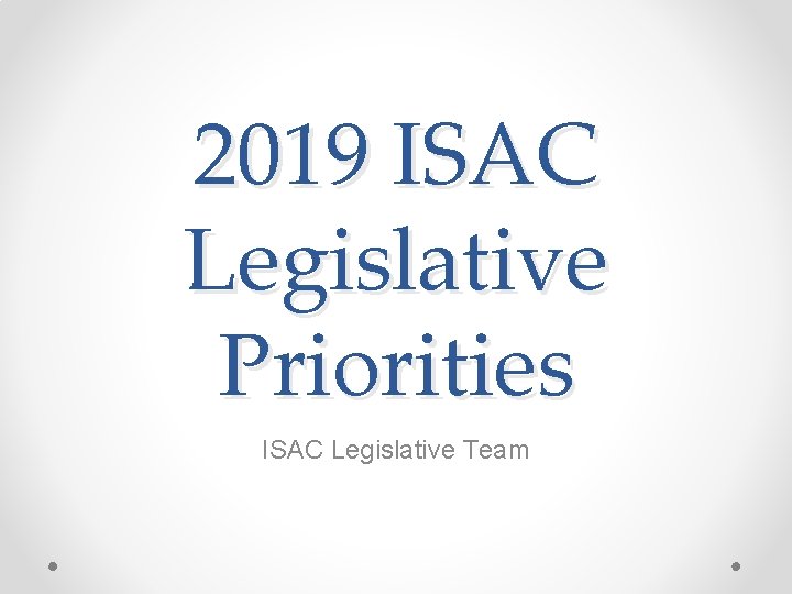 2019 ISAC Legislative Priorities ISAC Legislative Team 