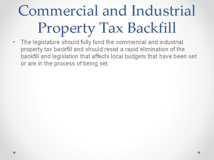 Commercial and Industrial Property Tax Backfill • The legislature should fully fund the commercial