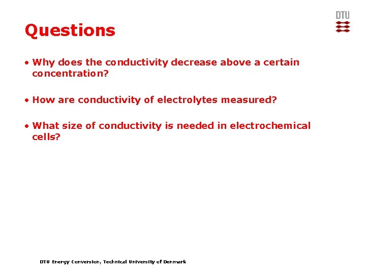 Questions • Why does the conductivity decrease above a certain concentration? • How are