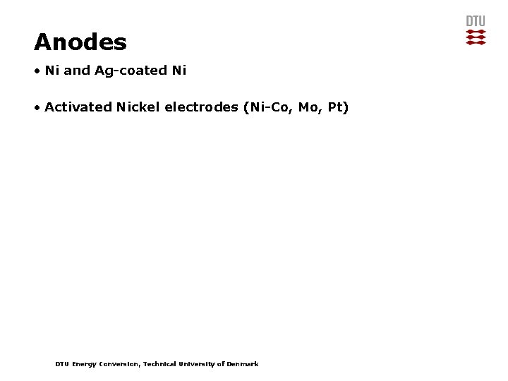 Anodes • Ni and Ag-coated Ni • Activated Nickel electrodes (Ni-Co, Mo, Pt) DTU