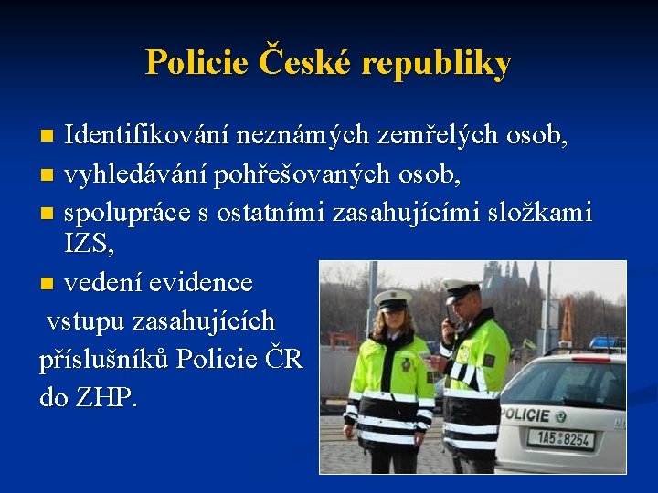 Policie České republiky Identifikování neznámých zemřelých osob, n vyhledávání pohřešovaných osob, n spolupráce s