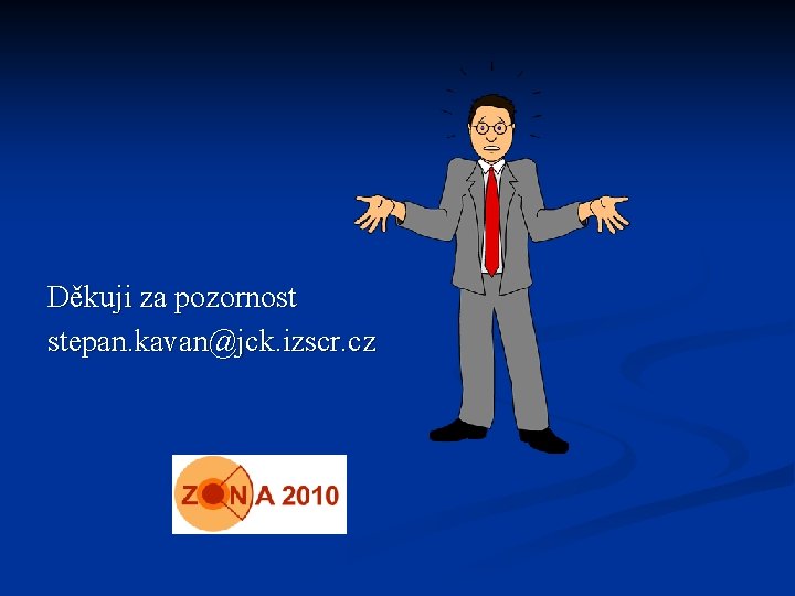 Děkuji za pozornost stepan. kavan@jck. izscr. cz 