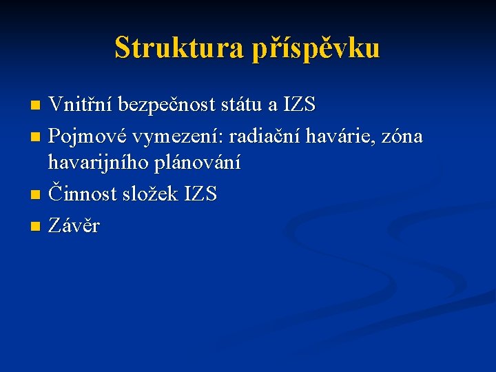 Struktura příspěvku Vnitřní bezpečnost státu a IZS n Pojmové vymezení: radiační havárie, zóna havarijního