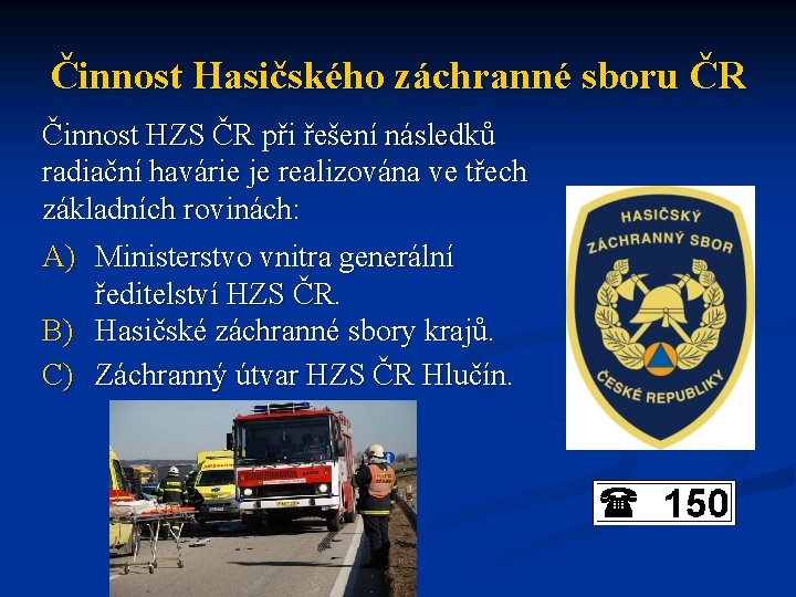 Činnost Hasičského záchranné sboru ČR Činnost HZS ČR při řešení následků radiační havárie je