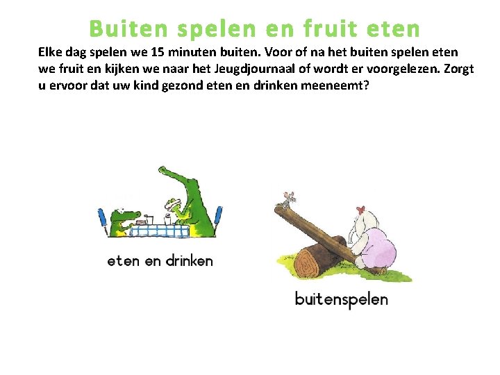 Buiten spelen en fruit eten Elke dag spelen we 15 minuten buiten. Voor of