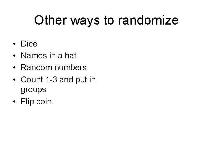 Other ways to randomize • • Dice Names in a hat Random numbers. Count