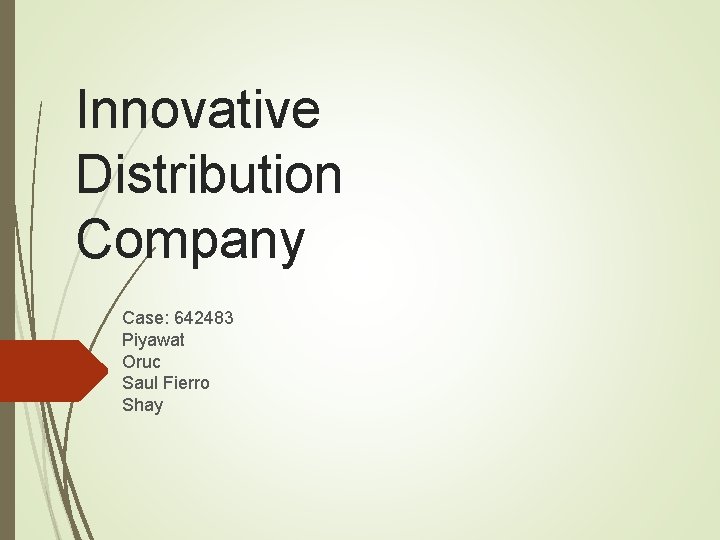 Innovative Distribution Company Case: 642483 Piyawat Oruc Saul Fierro Shay 