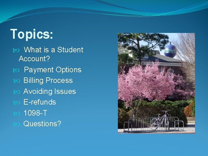 Topics: What is a Student Account? Payment Options Billing Process Avoiding Issues E-refunds 1098