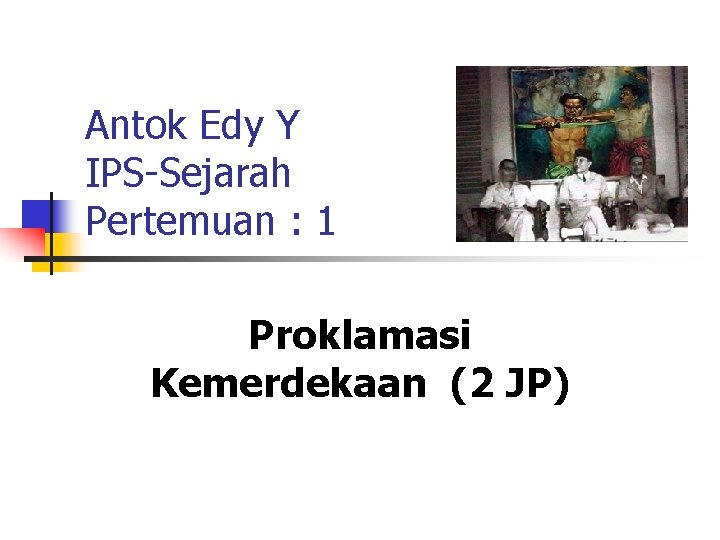 Antok Edy Y IPS-Sejarah Pertemuan : 1 Proklamasi Kemerdekaan (2 JP) 