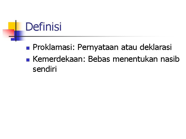 Definisi n n Proklamasi: Pernyataan atau deklarasi Kemerdekaan: Bebas menentukan nasib sendiri 