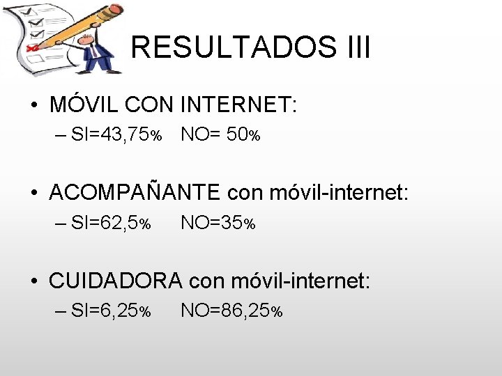 RESULTADOS III • MÓVIL CON INTERNET: – SI=43, 75% NO= 50% • ACOMPAÑANTE con