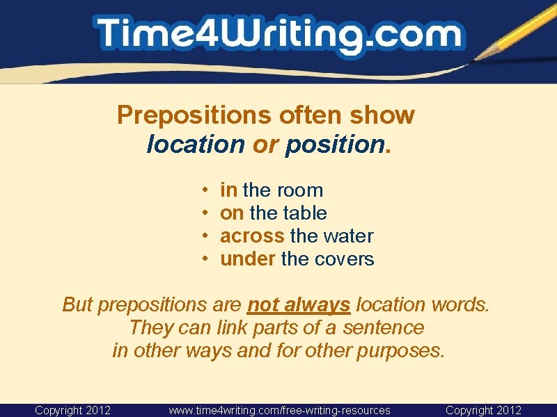 Prepositions often show location or position. • • in the room on the table Prepositions often show location or position. • • in the room on the table