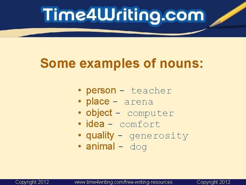 Some examples of nouns: • • • Copyright 2012 person - teacher place - Some examples of nouns: • • • Copyright 2012 person - teacher place -
