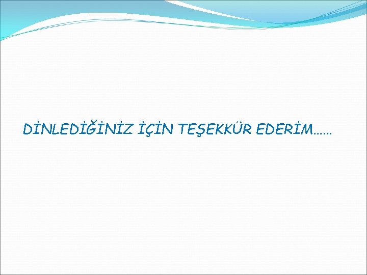 DİNLEDİĞİNİZ İÇİN TEŞEKKÜR EDERİM…… 