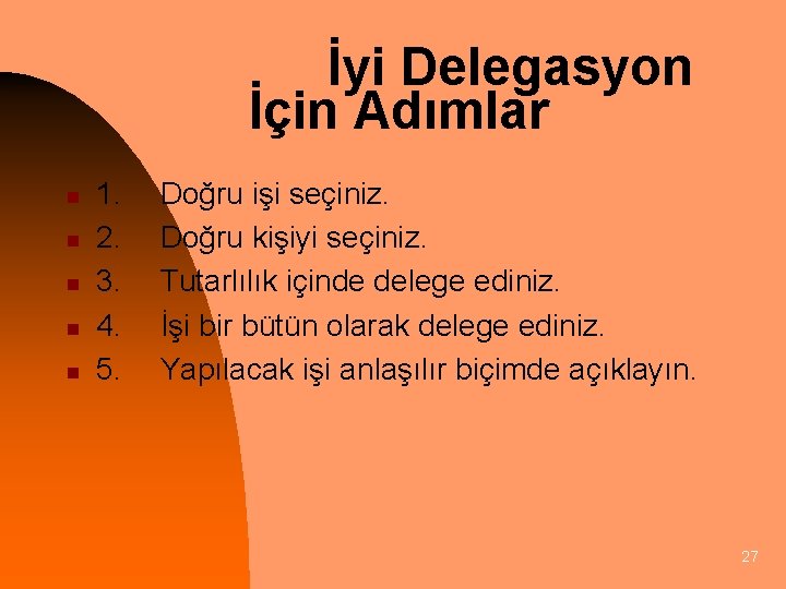 İyi Delegasyon İçin Adımlar n n n 1. 2. 3. 4. 5. Doğru işi