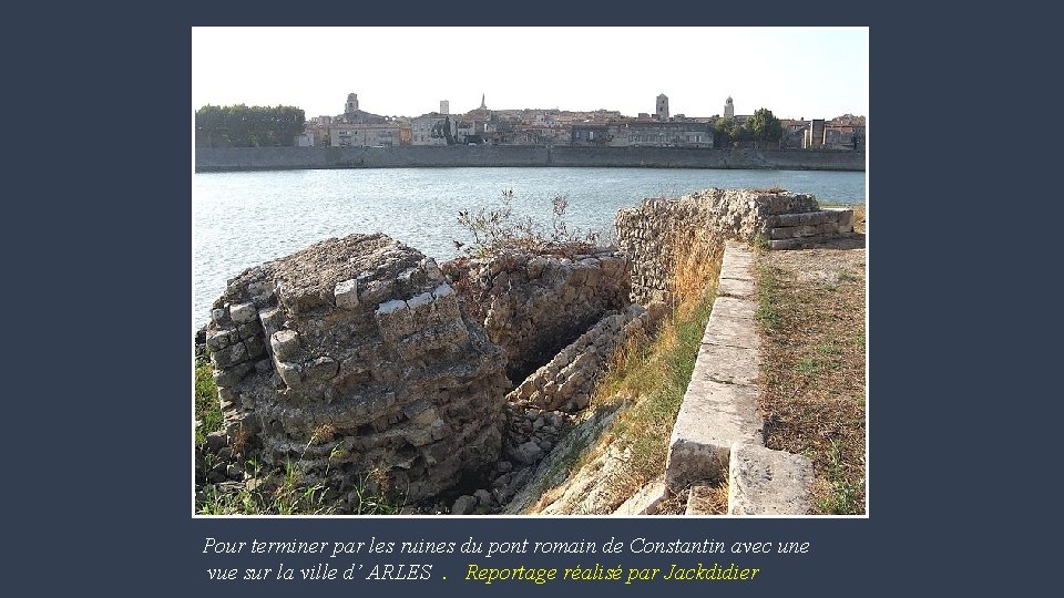 Pour terminer par les ruines du pont romain de Constantin avec une vue sur