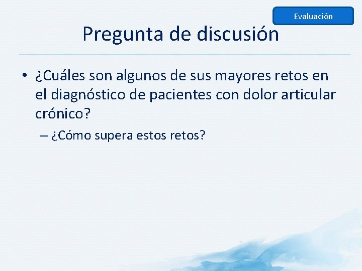 Pregunta de discusión Evaluación • ¿Cuáles son algunos de sus mayores retos en el