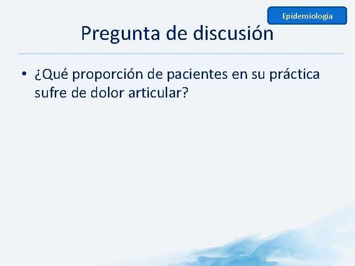 Pregunta de discusión Epidemiología • ¿Qué proporción de pacientes en su práctica sufre de