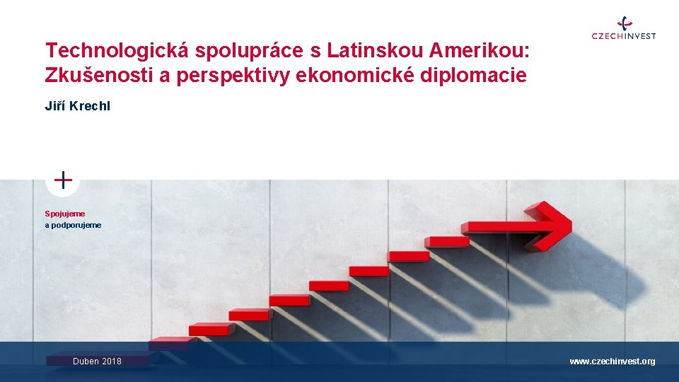 Technologická spolupráce s Latinskou Amerikou: Zkušenosti a perspektivy ekonomické diplomacie Jiří Krechl Spojujeme a