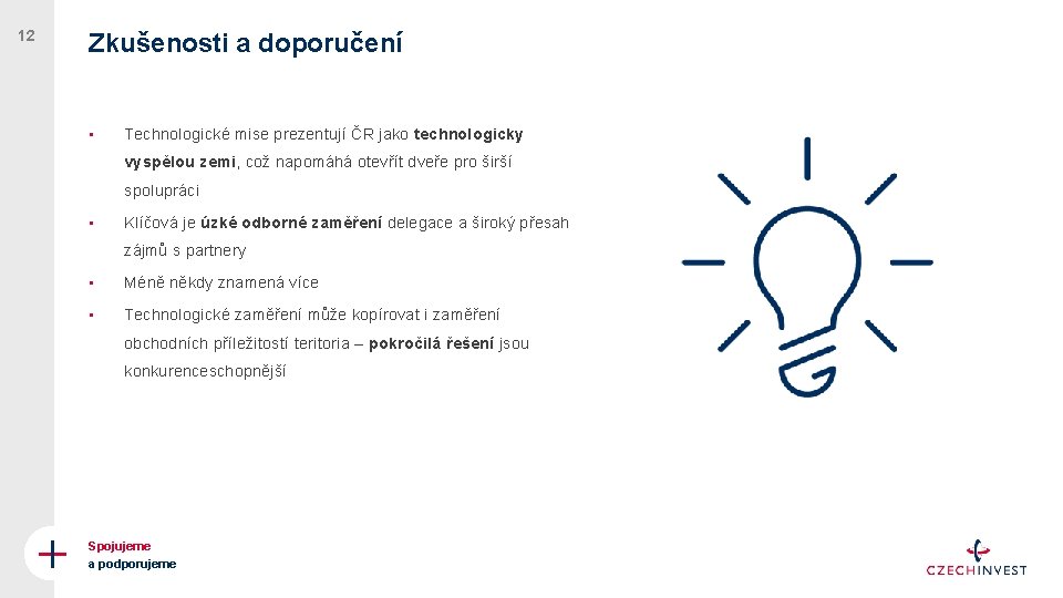 12 Zkušenosti a doporučení • Technologické mise prezentují ČR jako technologicky vyspělou zemi, což