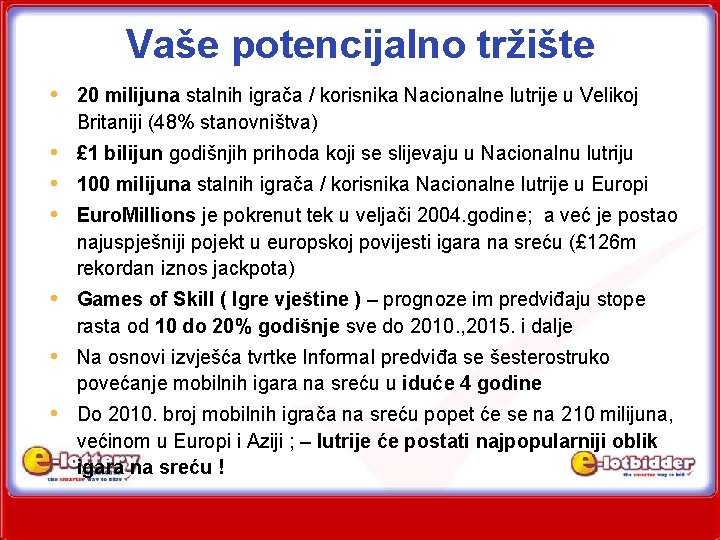 Vaše potencijalno tržište • 20 milijuna stalnih igrača / korisnika Nacionalne lutrije u Velikoj