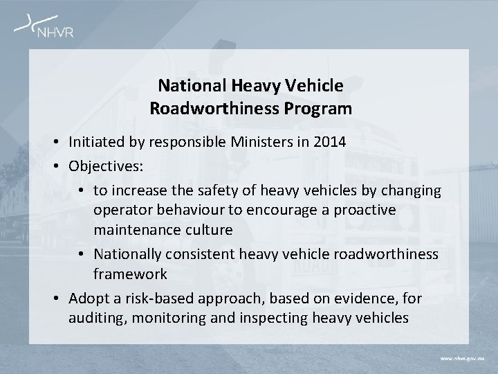 National Heavy Vehicle Roadworthiness Program • Initiated by responsible Ministers in 2014 • Objectives: