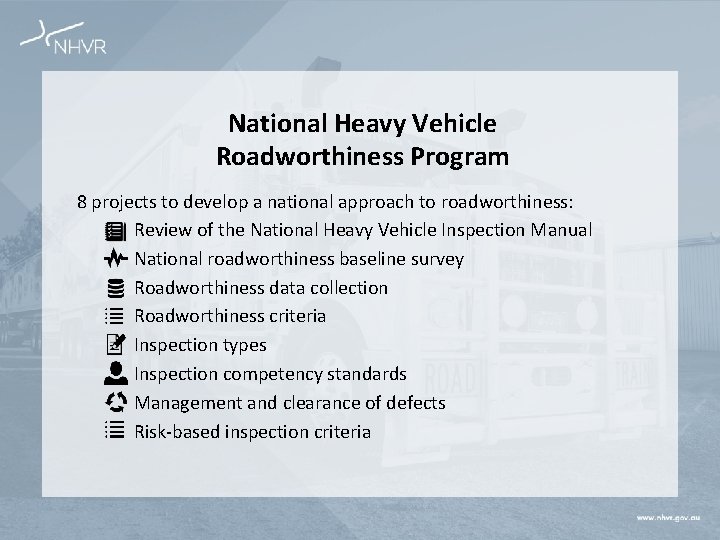 National Heavy Vehicle Roadworthiness Program 8 projects to develop a national approach to roadworthiness: