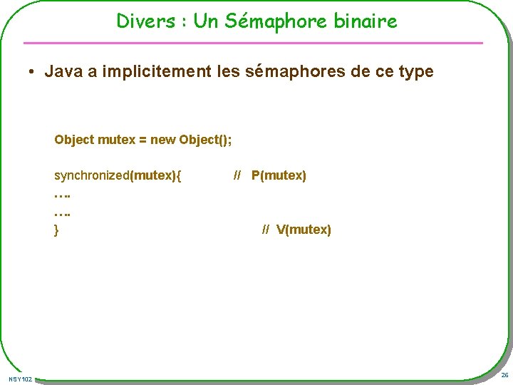 Divers : Un Sémaphore binaire • Java a implicitement les sémaphores de ce type