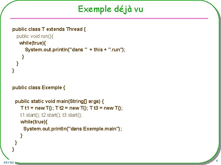 Exemple déjà vu public class T extends Thread { public void run(){ while(true){ System.