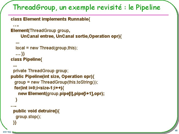Thread. Group, un exemple revisité : le Pipeline class Element implements Runnable{ …. Element(Thread.