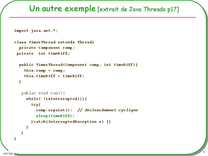 Un autre exemple [extrait de Java Threads p 17] import java. awt. *; class