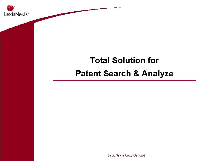 Total Solution for Patent Search & Analyze Lexis. Nexis Confidential 
