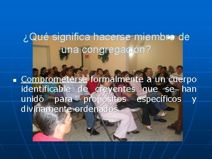 ¿Qué significa hacerse miembro de una congregación? n Comprometerse formalmente a un cuerpo identificable