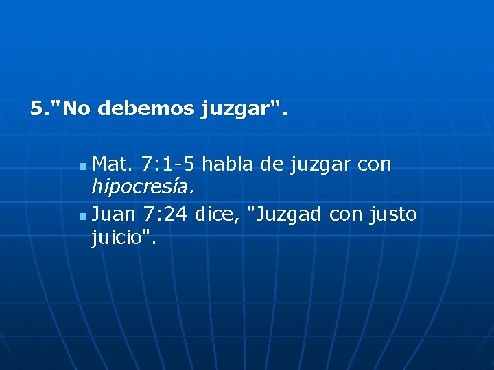 5. "No debemos juzgar". Mat. 7: 1 -5 habla de juzgar con hipocresía. n