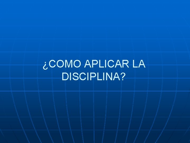 ¿COMO APLICAR LA DISCIPLINA? 