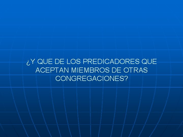 ¿Y QUE DE LOS PREDICADORES QUE ACEPTAN MIEMBROS DE OTRAS CONGREGACIONES? 