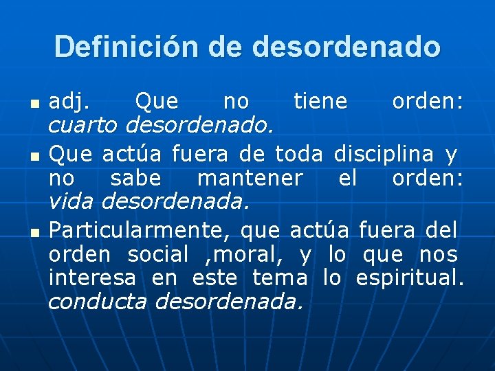 Definición de desordenado n n n adj. Que no tiene orden: cuarto desordenado. Que