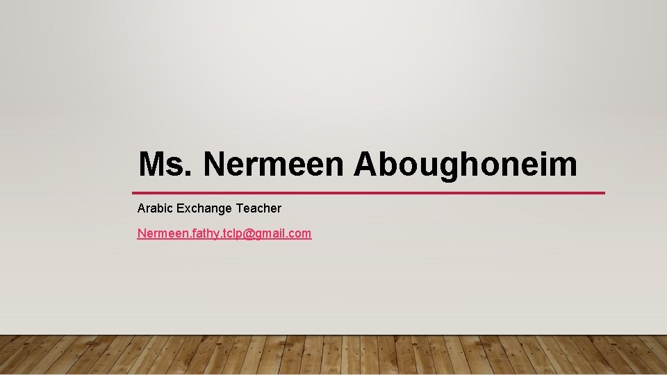 Ms. Nermeen Aboughoneim Arabic Exchange Teacher Nermeen. fathy. tclp@gmail. com 