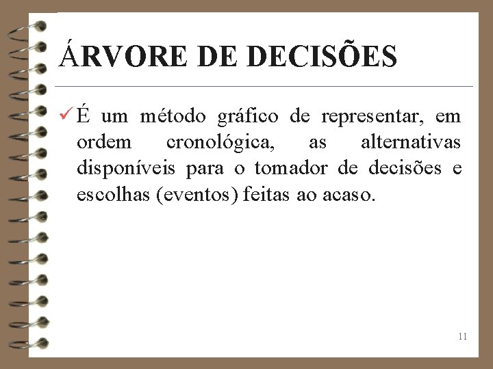 ÁRVORE DE DECISÕES ü É um método gráfico de representar, em ordem cronológica, as