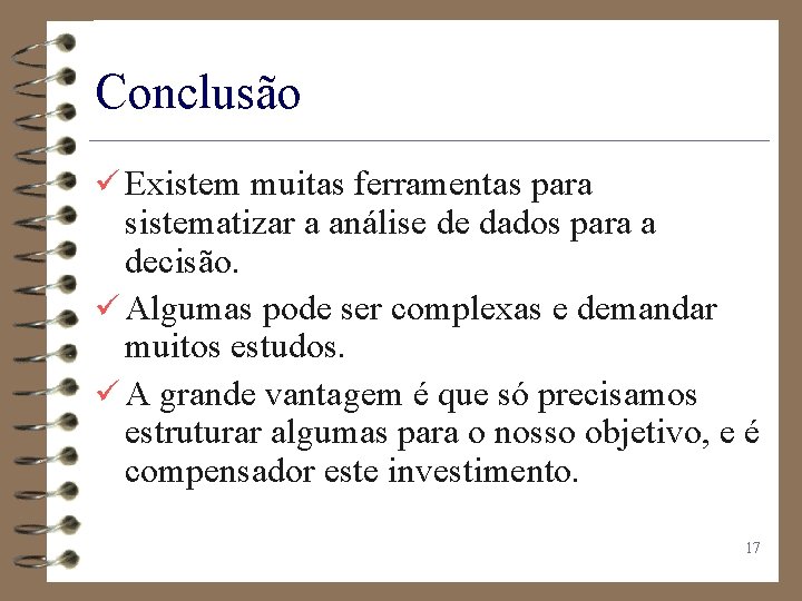 Conclusão ü Existem muitas ferramentas para sistematizar a análise de dados para a decisão.