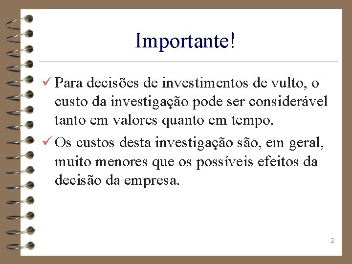 Importante! ü Para decisões de investimentos de vulto, o custo da investigação pode ser