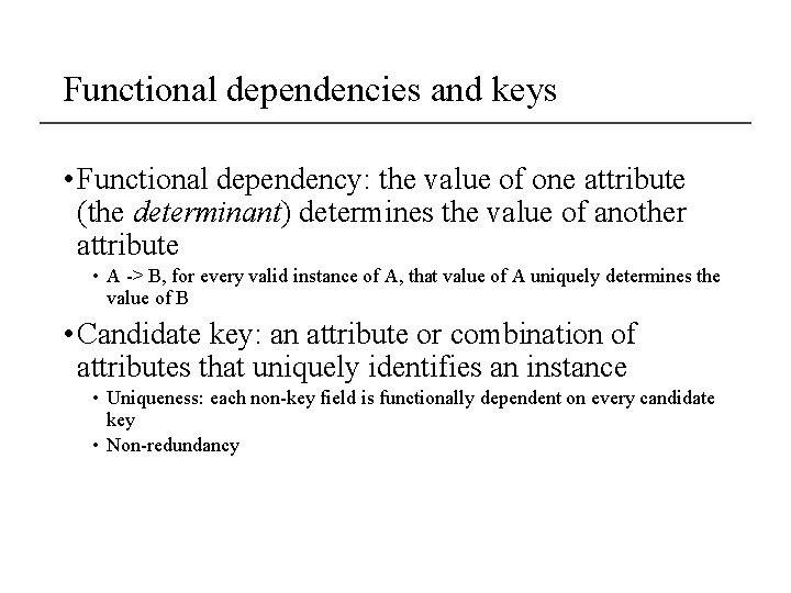 Functional dependencies and keys • Functional dependency: the value of one attribute (the determinant)