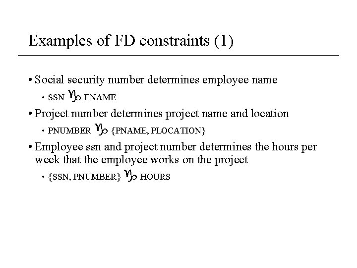 Examples of FD constraints (1) • Social security number determines employee name • SSN